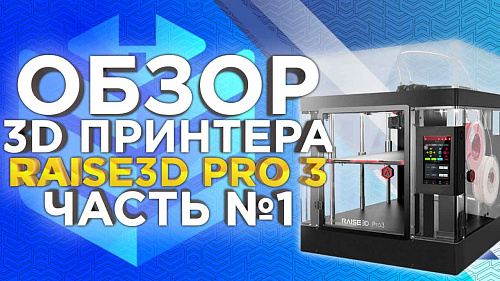 Обзор новинки от Raise3D, 3D принтер для гибкого производства Raise3D Pro3. Конкурент PICASO Designer XL Pro?